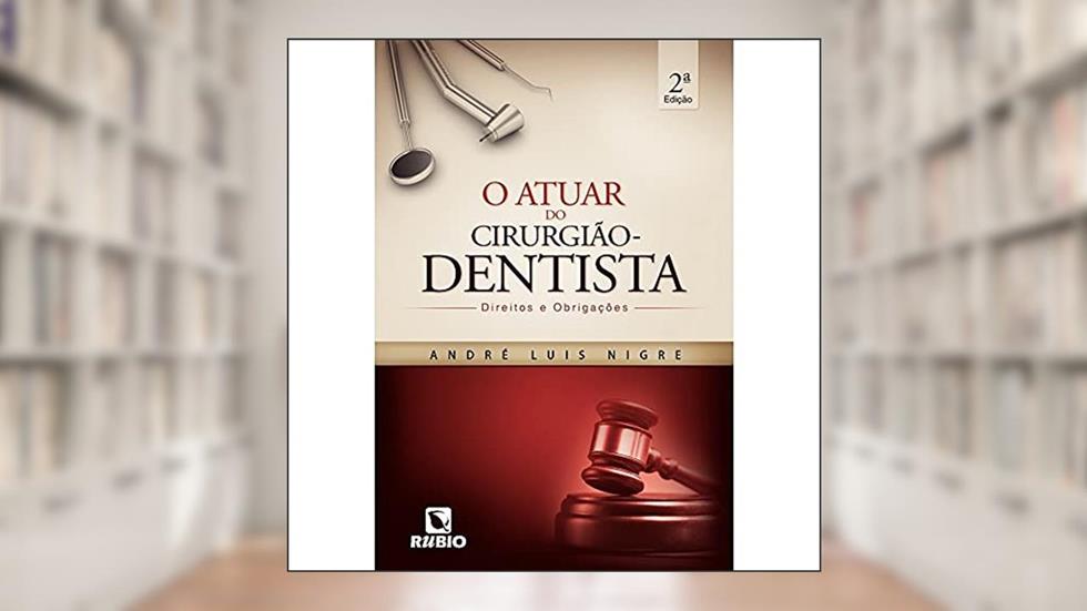 O Atuar do Cirurgião-dentista: Direitos e Obrigações, do autor André Luis Nigre