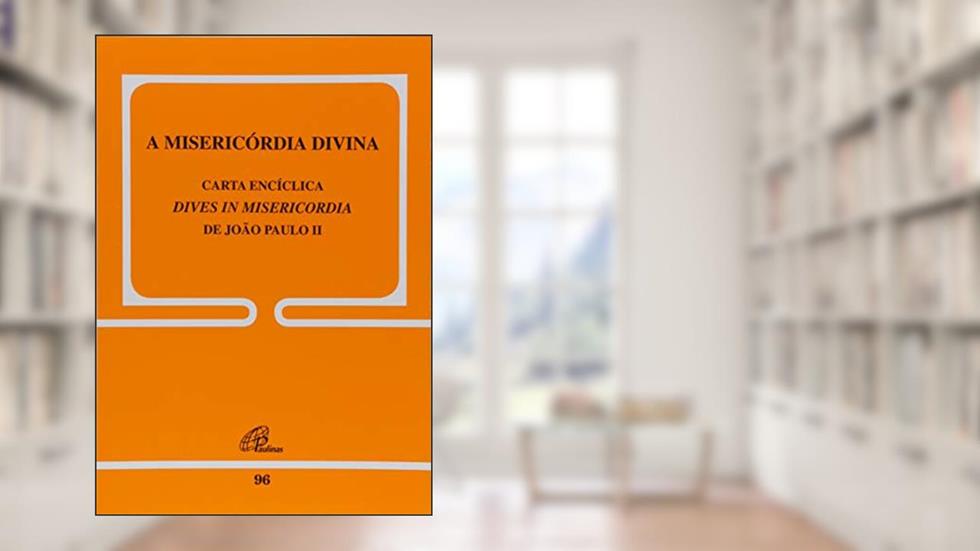 A misericórdia Divina - 96: Dives in Misericordia, do autor João Paulo II