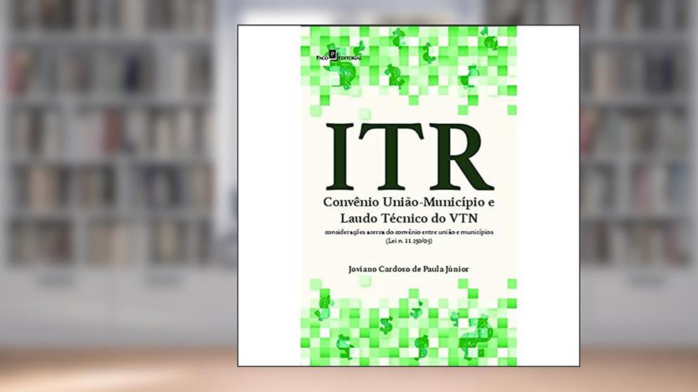 ITR - Convênio União-município e Laudo Técnico do VTN: Considerações Acerca do Convênio Entre União e Municípios (lei n. 11.250/05), do autor Joviano Cardoso De Paula Júnior