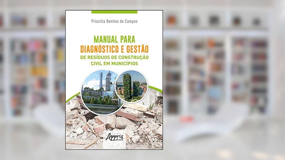 Manual para Diagnóstico e Gestão de Resíduos de Construção Civil em Municípios, do autor Priscilla Benites de Campos