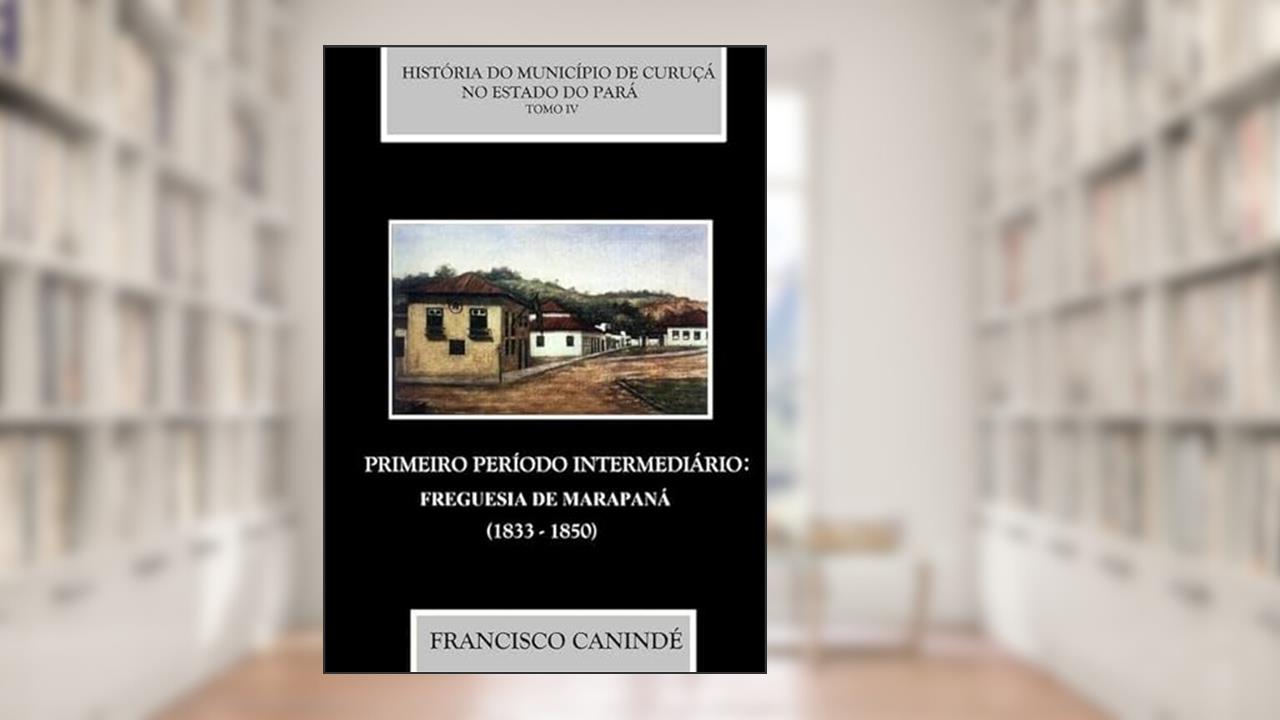 Historia do Municipio de Curuca no Estado do Para. Tomo Iv, do autor Francisco Canindé
