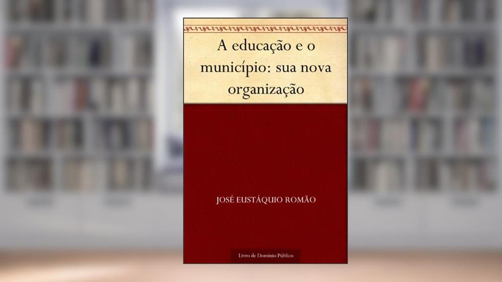 A educação e o município: sua nova organização, do autor José Eustáquio Romão