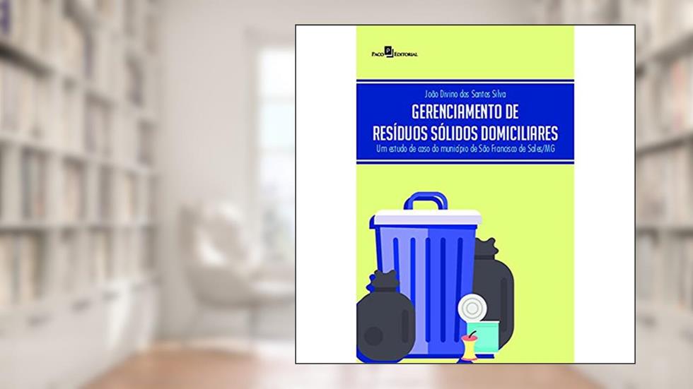 Gerenciamento de Resíduos Sólidos Domiciliares: um Estudo de Caso do Município de São Francisco de Sales/MG, do autor João Divino dos Santos Silva
