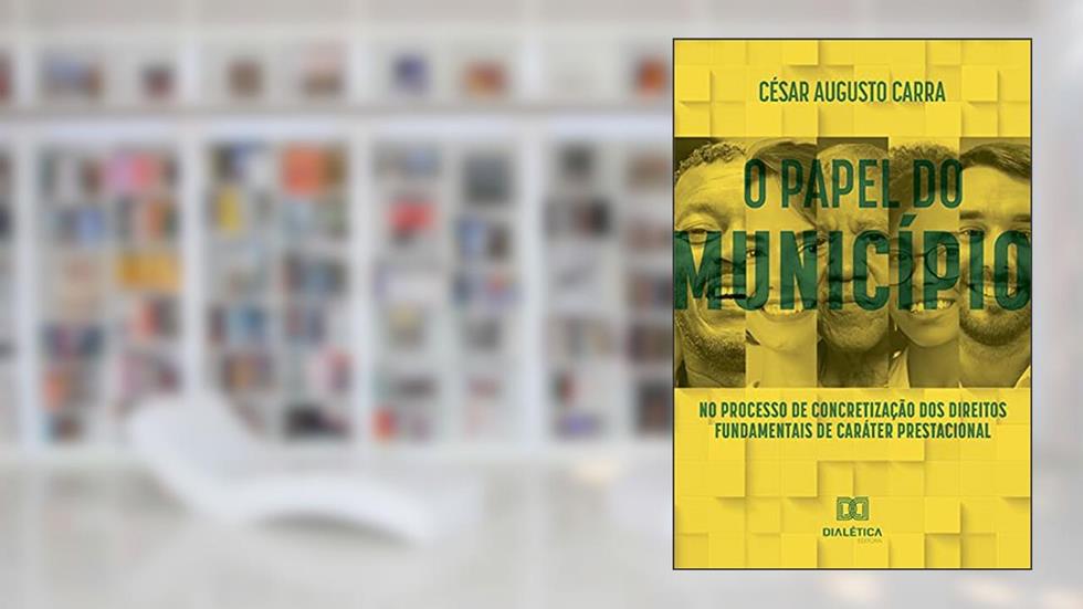 O papel do Município no processo de concretização dos direitos fundamentais de caráter prestacional, do autor César Augusto Carra