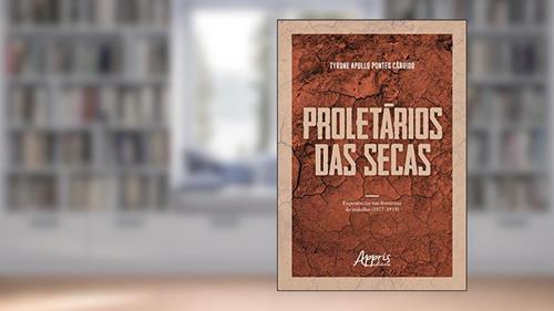 Capa de Proletários das secas: experiências nas fronteiras do trabalho (1877-1919), do autor Tyrone Apollo Pontes Cândido
