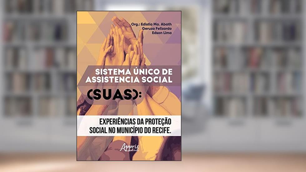 Sistema Único de Assistência Social: Experiências da Proteção Social no Município do Recife, do autor Edistia Maria Abath; Geruza Felizardo; Edson Lima