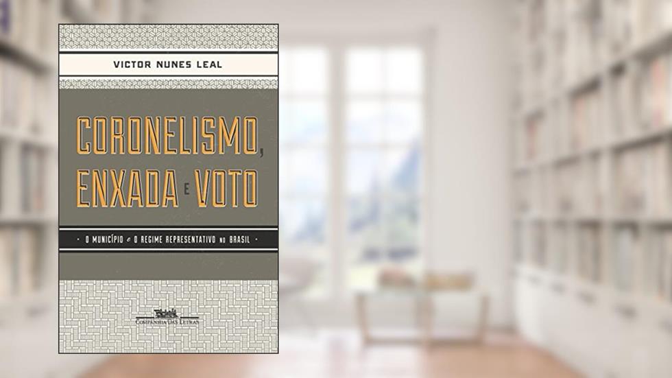 Coronelismo, enxada e voto: O município e o regime representativo no Brasil, do autor Victor Nunes Leal