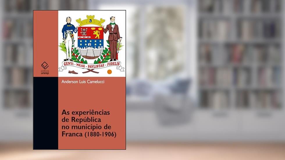 As experiências de República no município de Franca (1880-1906), do autor Anderson Luis Camelucci