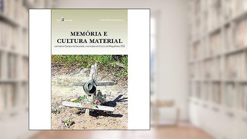 Capa de Memória e Cultura Material: Cemitério Campo da Saudade, Município de Couto de Magalhães (TO), do autor Juliana Maria Martins