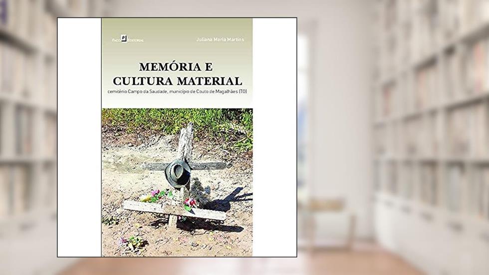 Memória e Cultura Material: Cemitério Campo da Saudade, Município de Couto de Magalhães (TO), do autor Juliana Maria Martins