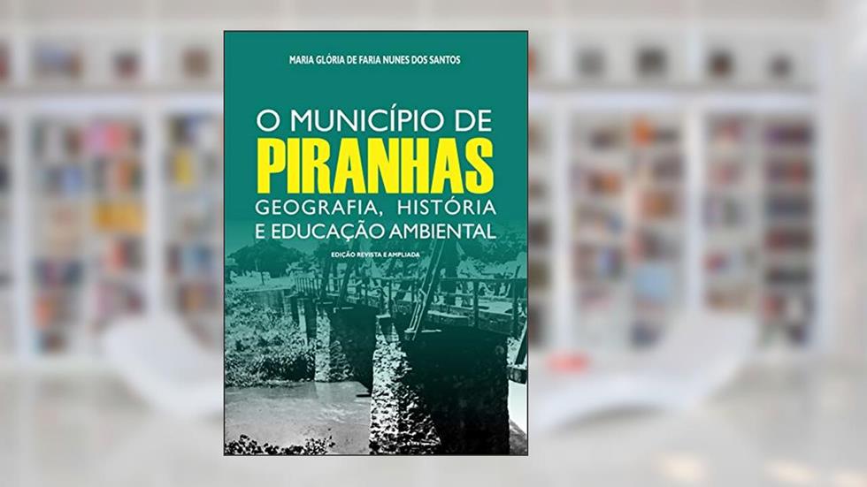 O município de Piranhas: geografia, história e educação ambiental., do autor Maria Glória Faria Nunes dos de Santos
