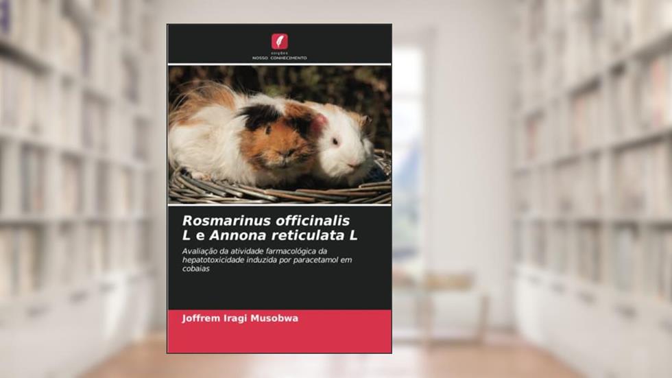 Rosmarinus officinalis L e Annona reticulata L: Avaliação da atividade farmacológica da hepatotoxicidade induzida por paracetamol em cobaias, do autor Joffrem Iragi Musobwa