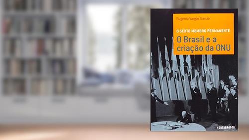 Capa de O Sexto Membro Permanente - O Brasil E A Criacao, do autor Eugenio Vargas Garcia