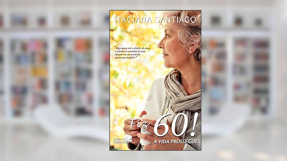 Fiz 60: A vida prossegue, do autor Itaciana Santiago