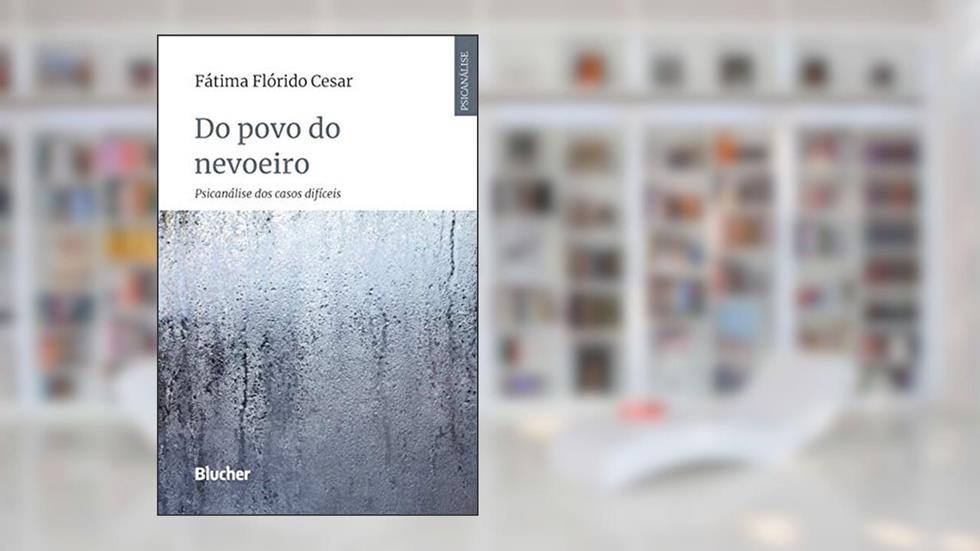 Do Povo do Nevoeiro: Psicanálise dos Casos Difíceis, do autor Fátima Flórido Cesar