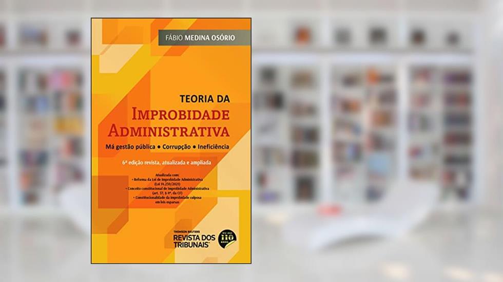 Teoria da improbidade administrativa: Má gestão pública . Corrupção . Ineficiência, do autor Fábio Medina Osório