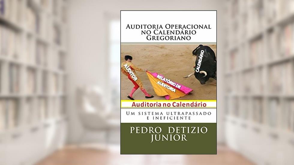 Auditoria Operacional no Calendario Gregoriano: Um Sistema Ultrapassado e Ineficiente, do autor Pedro Junior