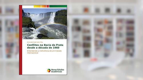 Capa de Conflitos na Bacia do Prata desde a década de 1960: Entendendo a ineficiência de um tratado internacional, do autor Armando Gallo Yahn Filho