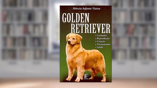 Capa de Golden Retriever. Cuidado, Reprodução, Criação, Treinamento e Saúde, do autor Márcio Infante Vieira