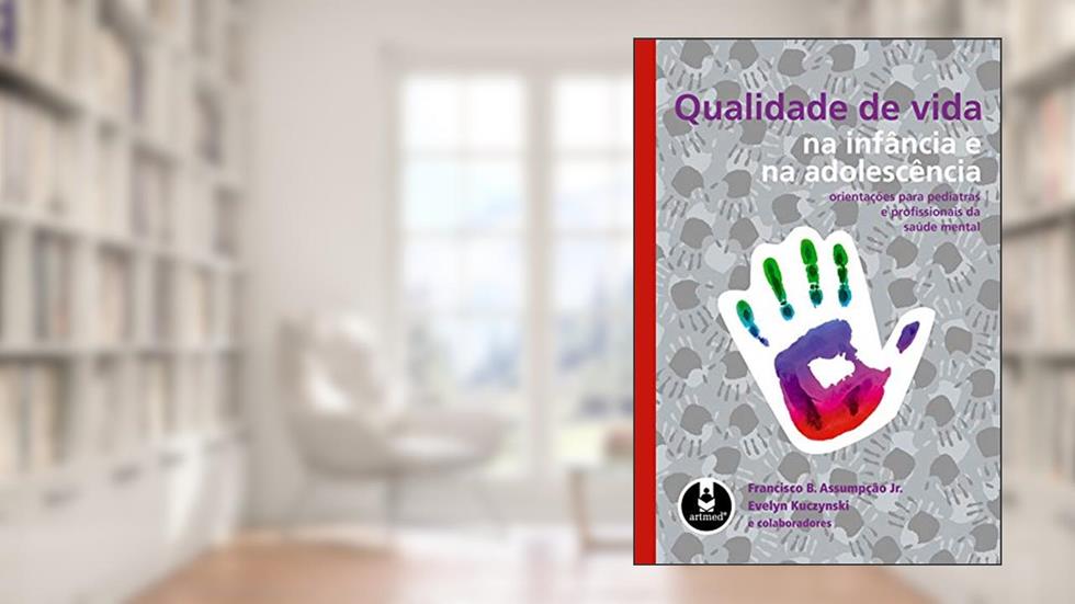 Qualidade de Vida na Infância e na Adolescência: Orientações para Pediatras e Profissionais da Saúde Mental, do autor Francisco B. Assumpção Jr.; Evelyn Kuczynski
