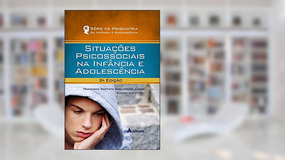 Situações Psicossociais na Infância e Adolescência, do autor Francisco Baptista Assumpção Júnior; Evelyn Kuczynski