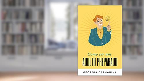 Capa de Como ser um Adulto Preparado: Um dos pilares em Montessori, do autor Geórgia Catharina