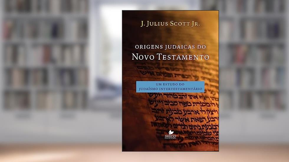Origens Judaicas do Novo Testamento, do autor J. Julius Scott Jr.