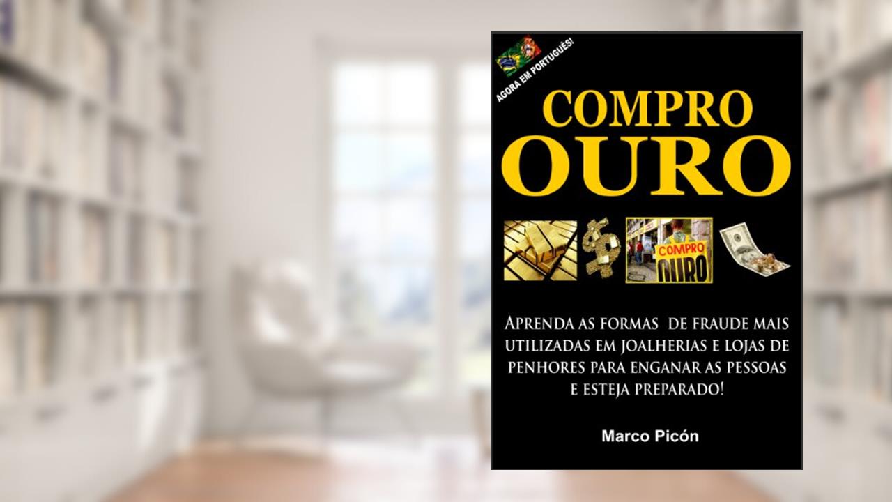 Compro Ouro. Aprenda as formas de fraude mais utilizadas em joalherias e lojas de penhores para enganar as pessoas e esteja preparado!, do autor Marco Picón