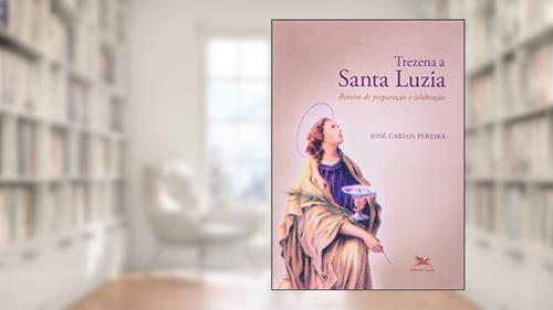Capa de Trezena a Santa Luzia: Roteiro de Preparação e Celebração, do autor José Carlos Pereira
