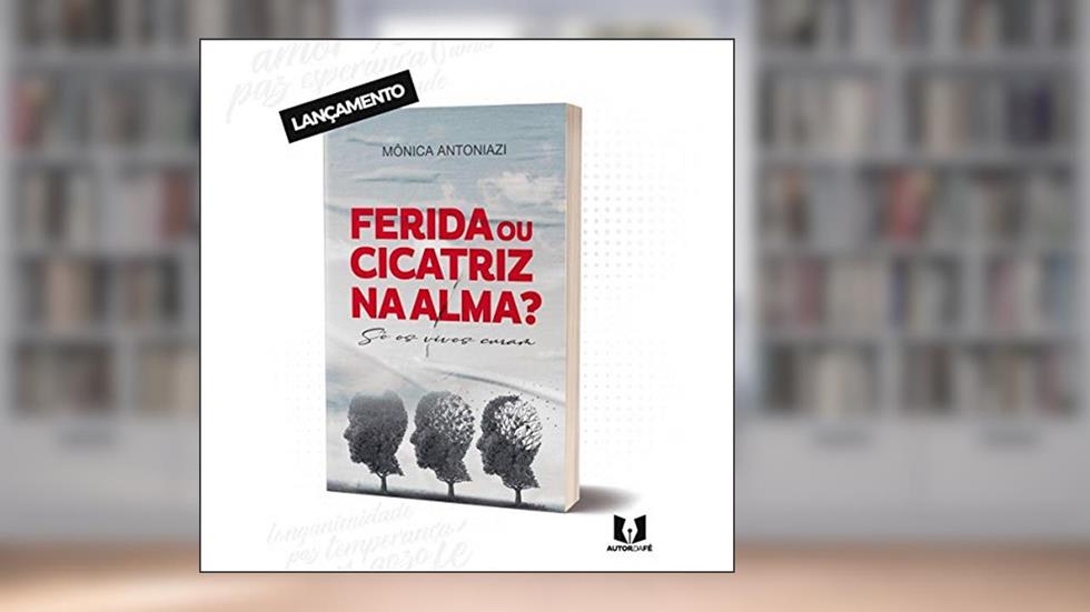 FERIDA OU CICATRIZ NA ALMA?: SÓ OS VIVOS CURAM, do autor MONICA ANTONIAZI