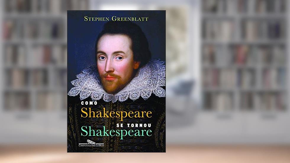 Como Shakespeare se tornou Shakespeare, do autor Stephen Greenblatt