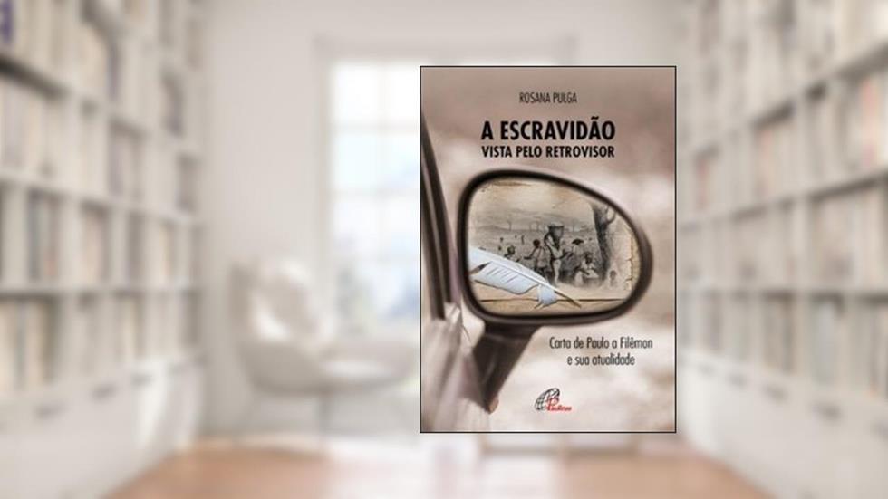 A escravidão vista pelo retrovisor: Carta de Paulo a Filêmon e sua atualidade, do autor Rosana Pulga