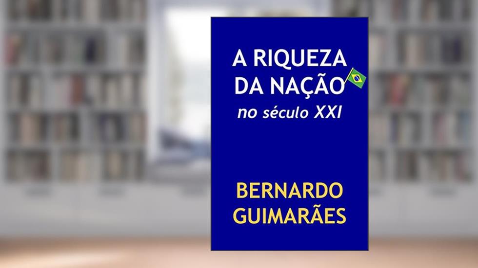 A Riqueza da Nação no Século XXI, do autor Bernardo Guimarães
