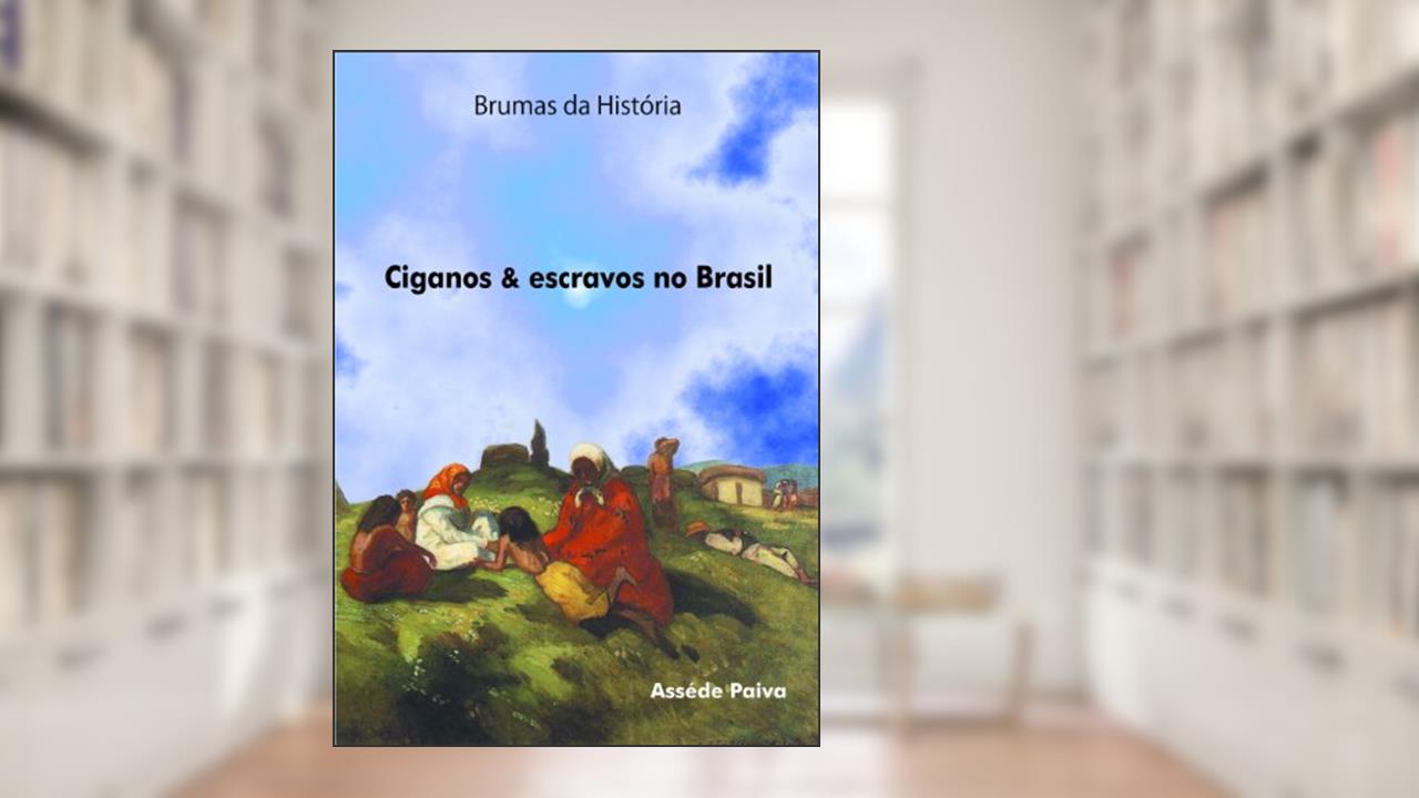 BRUMAS DA HISTÓRIA: CIGANOS & ESCRAVOS NO BRASIL, do autor Assede Paiva