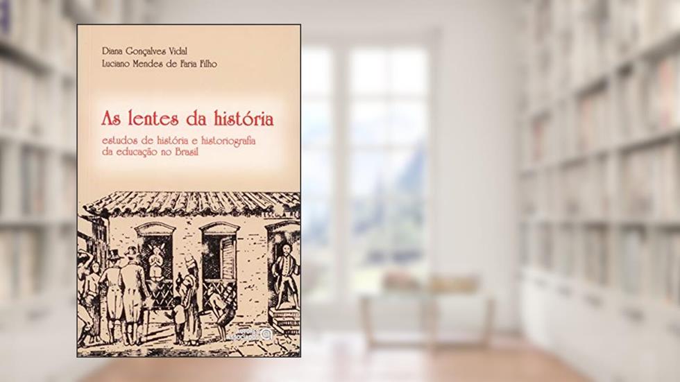 As Lentes da História: Estudos de História e Historiografia da Educação no Brasil, do autor Diana Gonçalves Vidal; Luciano Mendes de Faria Filho