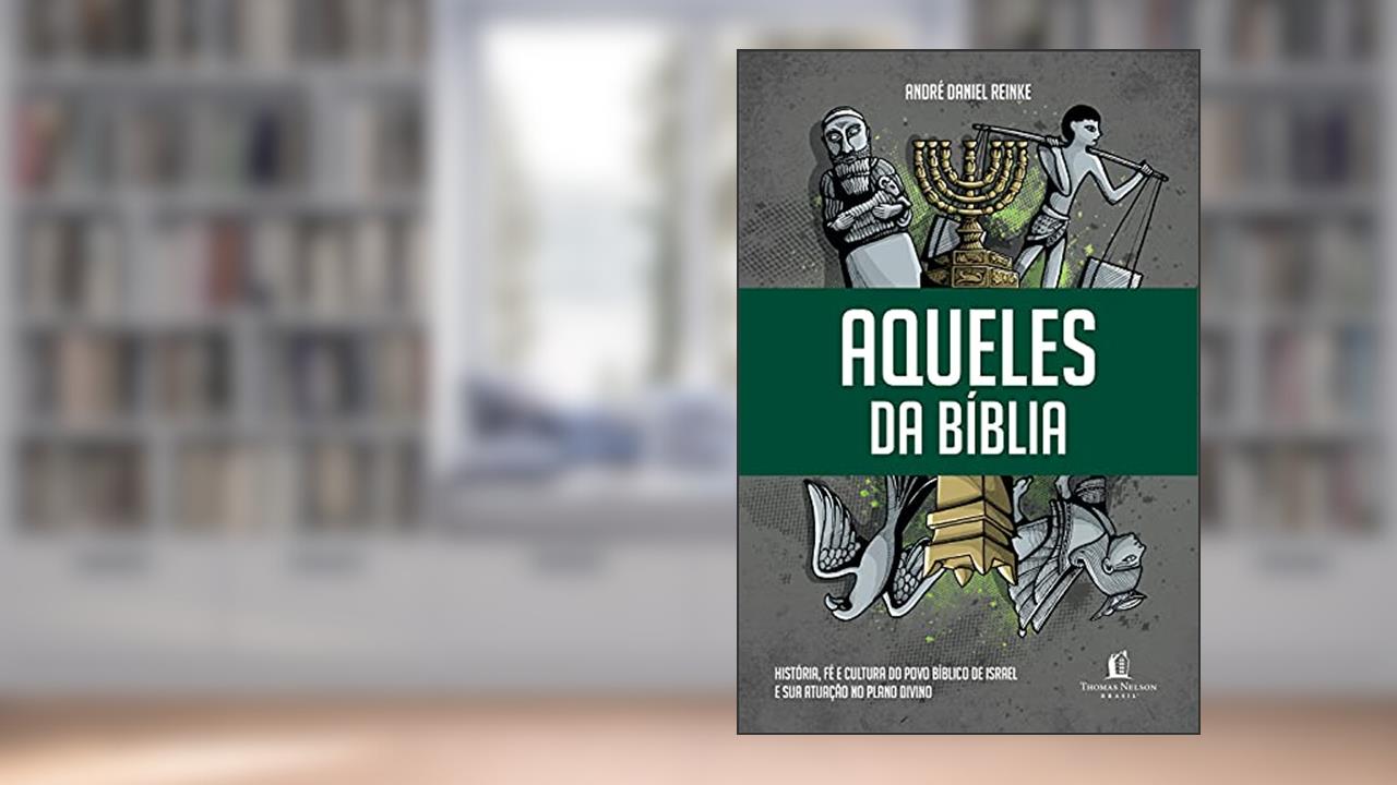 Aqueles da Bíblia: História, fé e cultura do povo bíblico de Israel e sua atuação no plano divino, do autor André Daniel Reinke