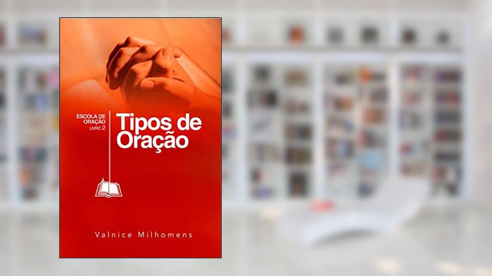 Tipos de Oração (Escola de Oração Livro 2), do autor Valnice Milhomens