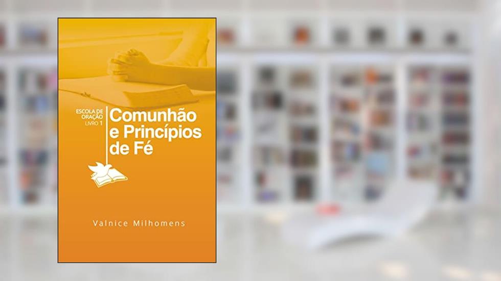 Comunhão e Princípios de Fé (Escola de Oração Livro 1), do autor Valnice Milhomens