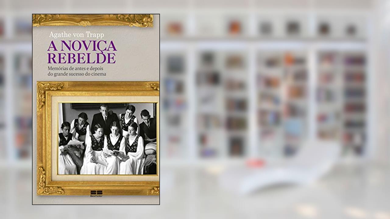 A noviça rebelde: Memórias de antes e depois: Memórias de antes e depois, do autor Agathe Von Trapp
