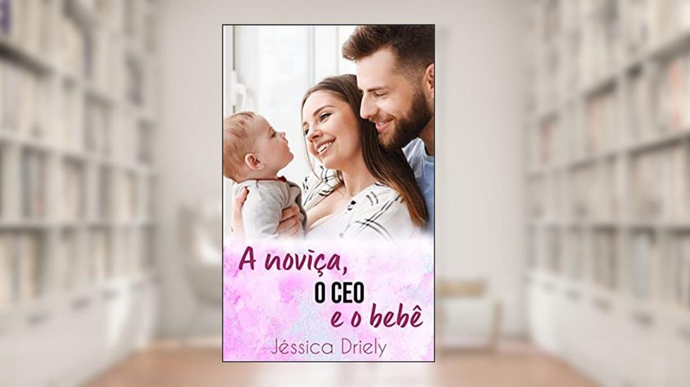 A noviça, o CEO e o bebê, do autor Jéssica Driely