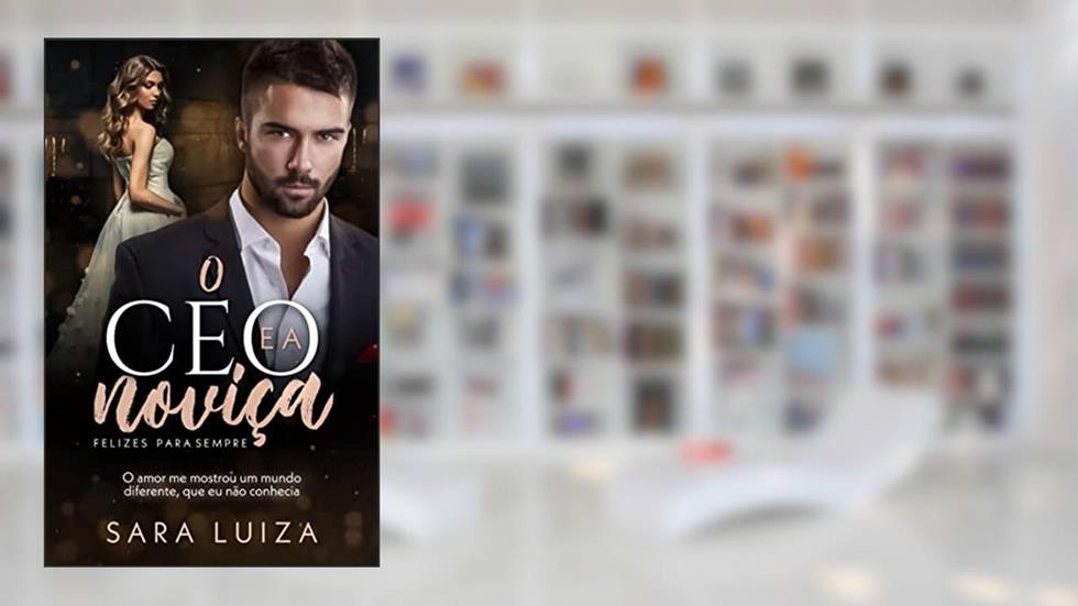 O CEO E A NOVIÇA: FELIZES PARA SEMPRE, do autor Sara Luiza