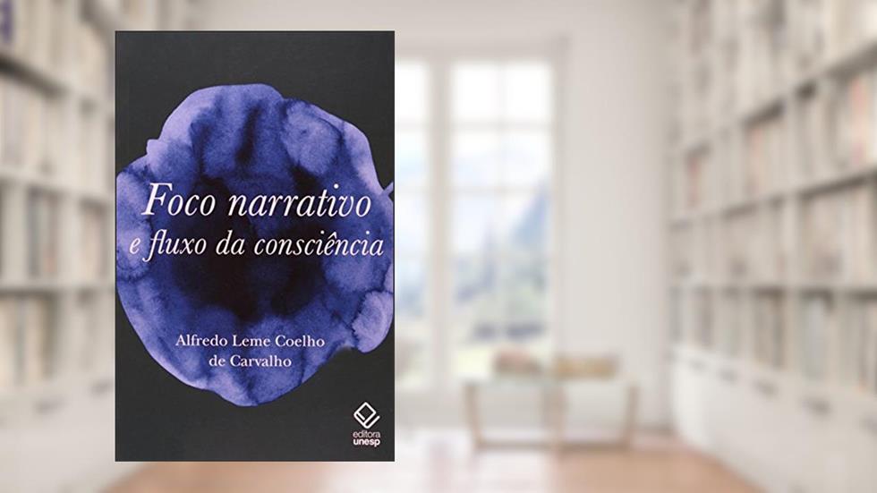 Foco narrativo e fluxo da consciência: Questões de teoria literária, do autor Alfredo Leme Coelho de Carvalho