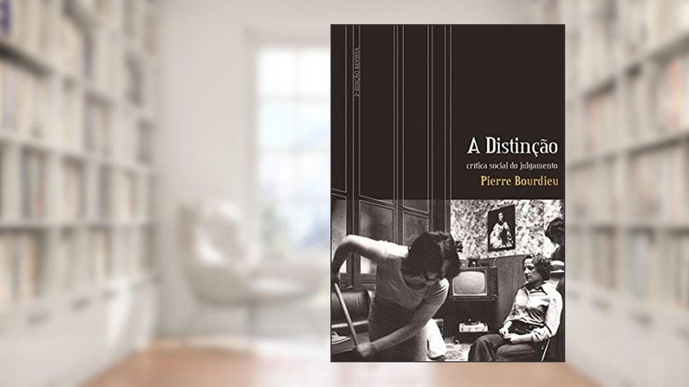 A distinção: Crítica social do julgamento, do autor Pierre Bourdieu