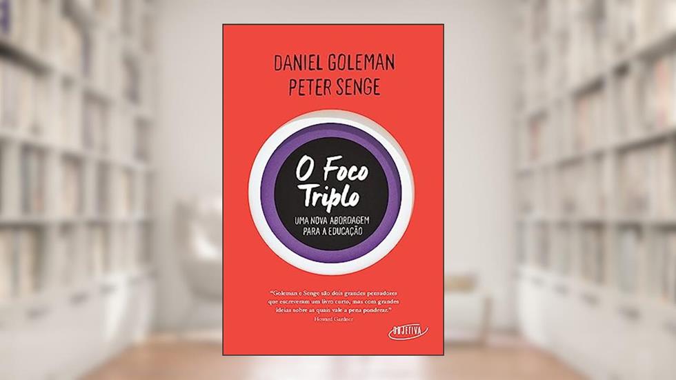 O foco triplo: Uma nova abordagem para a educação, do autor Daniel Goleman; Peter Senge