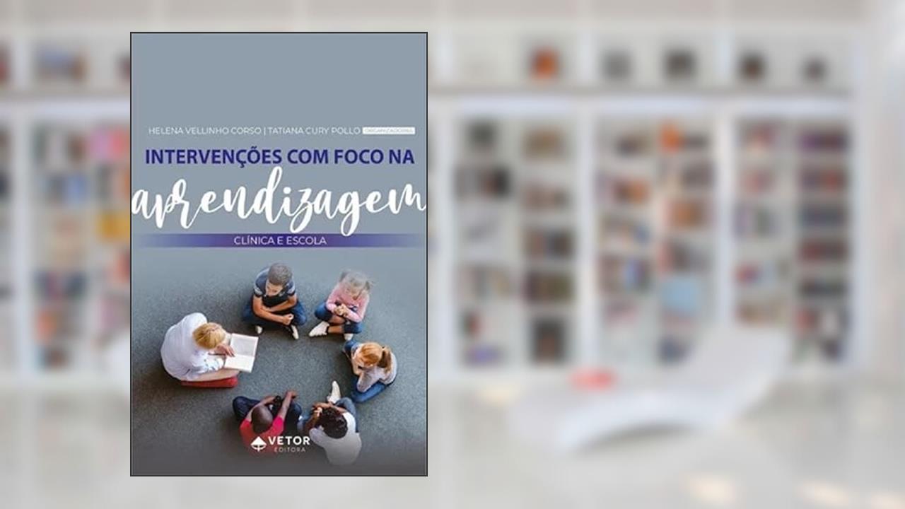 INTERVENÇÕES COM FOCO NA APRENDIZAGEM: CLÍNICA E ESCOLA, do autor HELENA VELLINHO CORSO