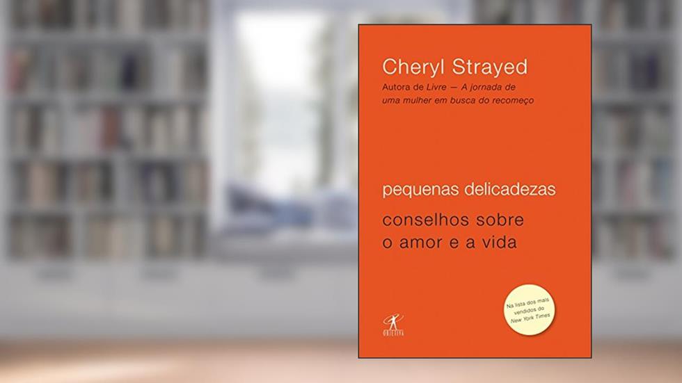 Pequenas delicadezas: Conselhos sobre o amor e a vida, do autor Cheryl Strayed