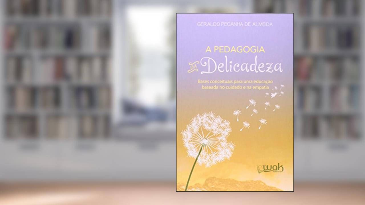 A Pedagogia da Delicadeza, do autor Geraldo Peçanha de Almeida