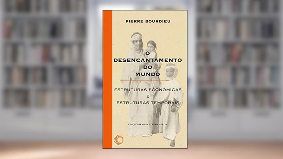 O Desencantamento do mundo: Estruturas econômicas e estruturas temporais: 19, do autor Pierre Bourdieu