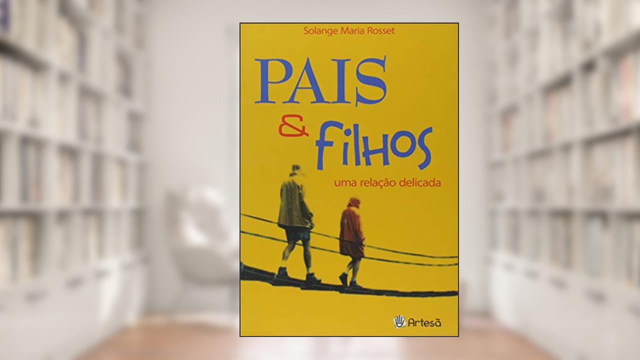 Pais e Filhos: uma Relação Delicada, do autor Solange Maria Rosset