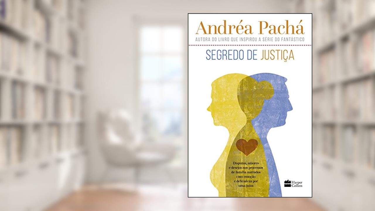 Segredo de justiça: Disputas, amores e desejos nos processos de família narrados com emoção e delicadeza por uma juíza, do autor Andréa Pachá
